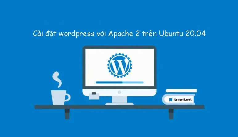Cài đặt và Wordpress sử dụng Apache 2 trên Ubuntu 22.04, 20.04 và Debian