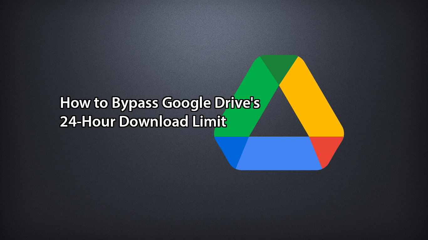 Bypass Google Drive's 24-Hour Download Limit