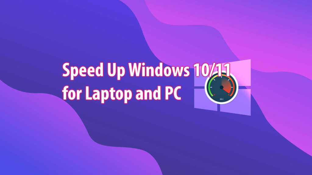 How to Speed Up Windows 10/11 for Laptop and PC